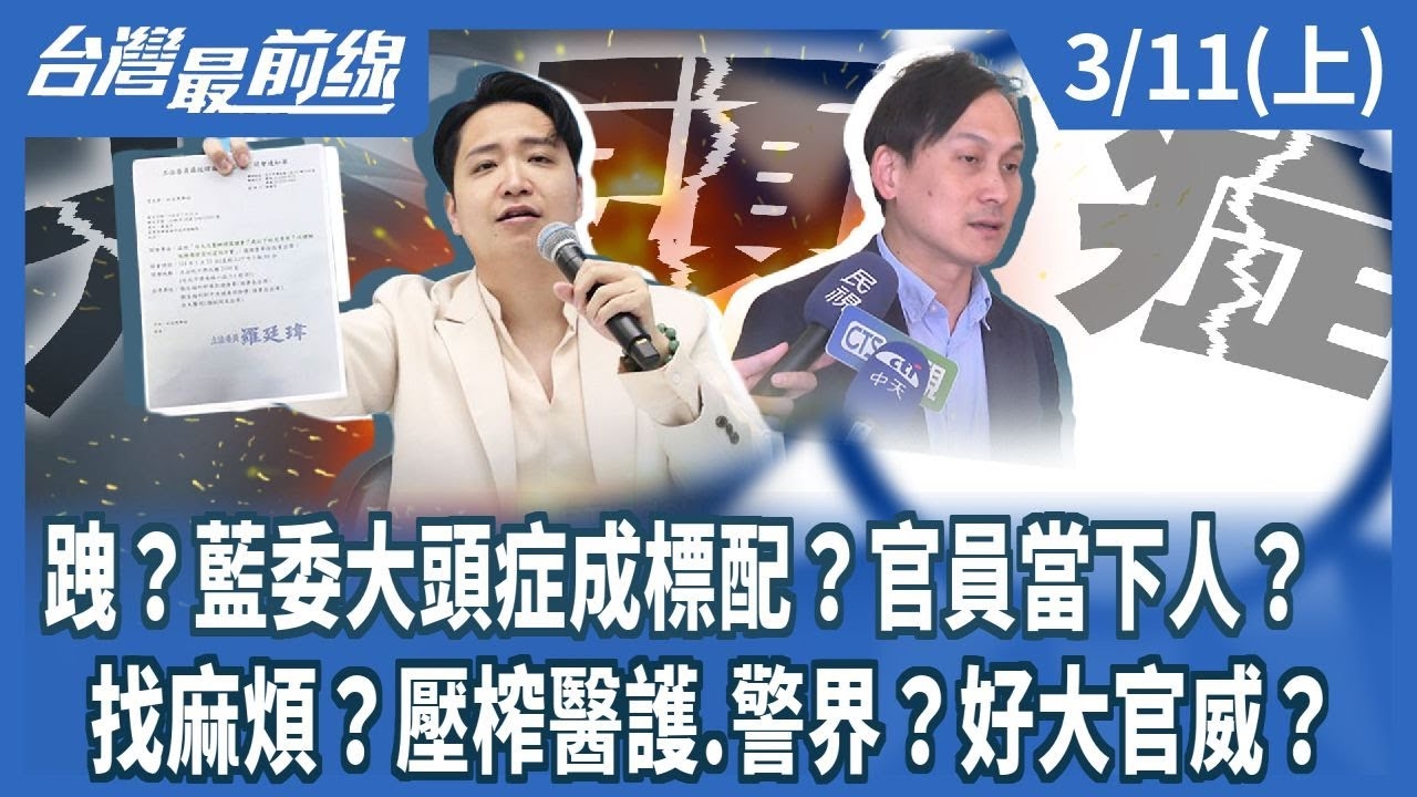 跩？藍委大頭症成標配？官員當下人？ 找麻煩？壓榨醫護.警界？好大官威？